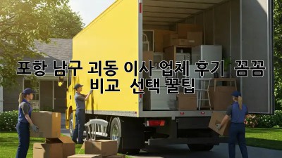 포항 남구 괴동 이사 업체 후기 💯 꼼꼼 비교 & 선택 꿀팁!